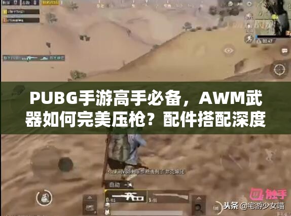 PUBG手游高手必備，AWM武器如何完美壓槍？配件搭配深度解析揭秘！