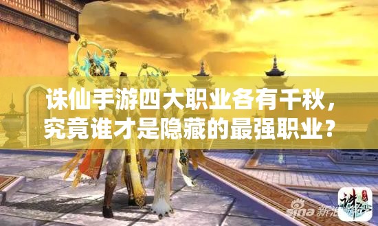 誅仙手游四大職業(yè)各有千秋，究竟誰(shuí)才是隱藏的最強(qiáng)職業(yè)？