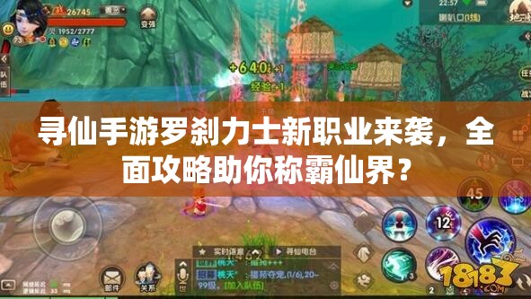 尋仙手游羅剎力士新職業(yè)來襲，全面攻略助你稱霸仙界？