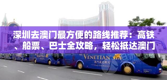 深圳去澳門最方便的路線推薦：高鐵、船票、巴士全攻略，輕松抵達澳門
