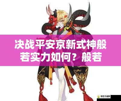 決戰(zhàn)平安京新式神般若實力如何？般若技能深度推測引懸念