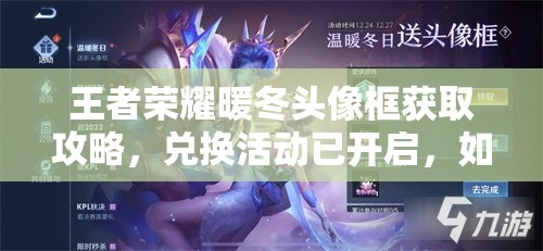 王者榮耀暖冬頭像框獲取攻略，兌換活動已開啟，如何輕松兌換成懸念？