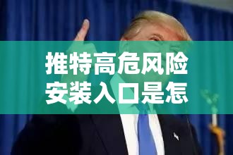 推特高危風險安裝入口是怎樣的？是否會對用戶造成威脅？