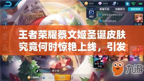 王者榮耀蔡文姬圣誕皮膚究竟何時驚艷上線，引發(fā)玩家無限猜想？