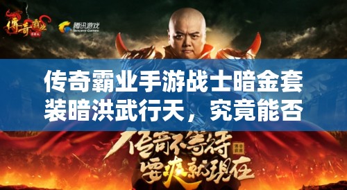 傳奇霸業(yè)手游戰(zhàn)士暗金套裝暗洪武行天，究竟能否助力戰(zhàn)士稱霸全服？