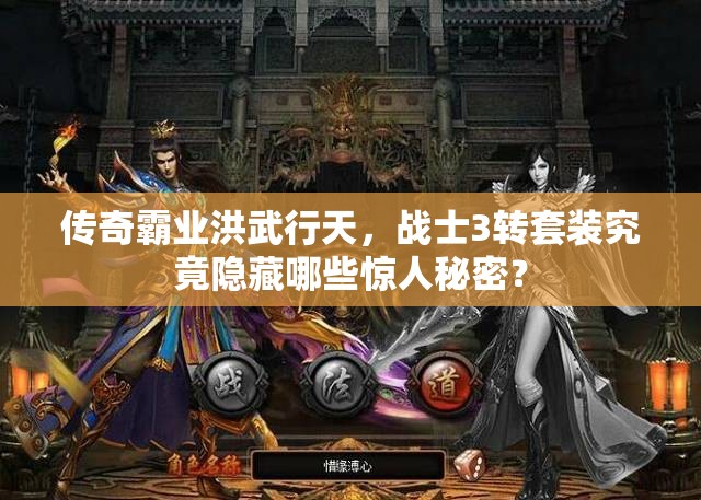 傳奇霸業(yè)洪武行天，戰(zhàn)士3轉(zhuǎn)套裝究竟隱藏哪些驚人秘密？