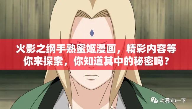 火影之綱手熟蜜姬漫畫，精彩內容等你來探索，你知道其中的秘密嗎？