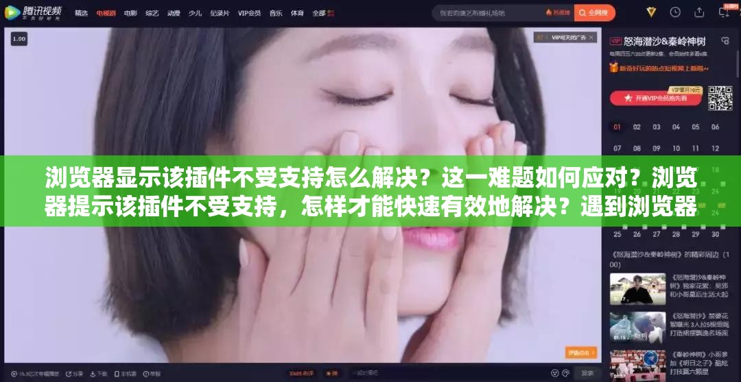 瀏覽器顯示該插件不受支持怎么解決？這一難題如何應對？瀏覽器提示該插件不受支持，怎樣才能快速有效地解決？遇到瀏覽器顯示該插件不受支持，究竟有哪些解決方法？