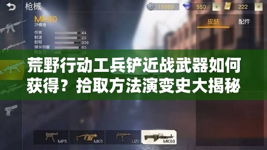 荒野行動工兵鏟近戰(zhàn)武器如何獲得？拾取方法演變史大揭秘！