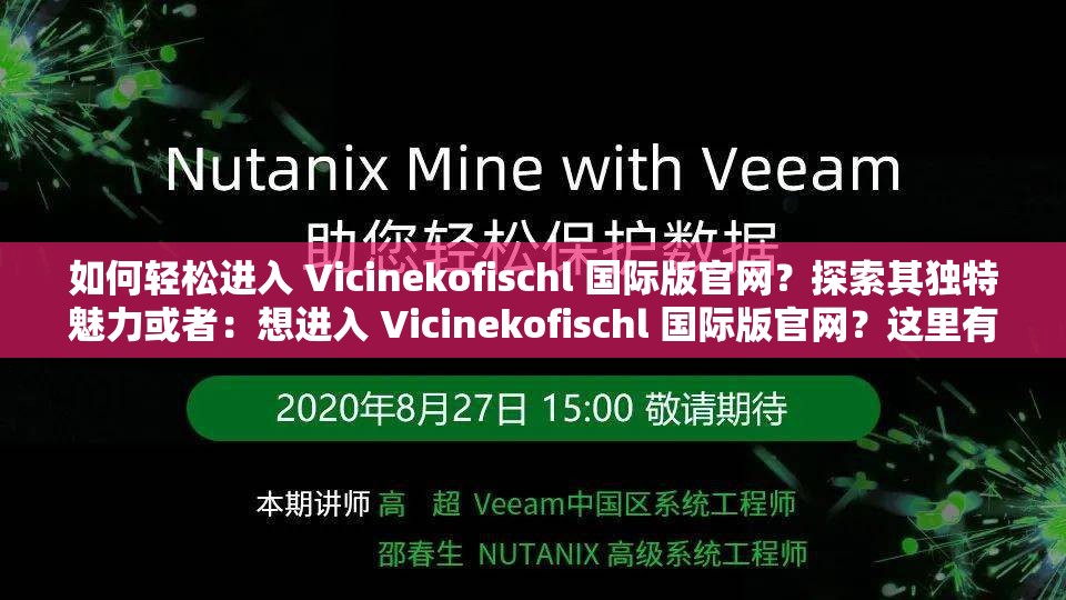 如何輕松進(jìn)入 Vicinekofischl 國際版官網(wǎng)？探索其獨(dú)特魅力或者：想進(jìn)入 Vicinekofischl 國際版官網(wǎng)？這里有你想要的方法又或者：Vicinekofischl 國際版官網(wǎng)如何進(jìn)入？快來一探究竟