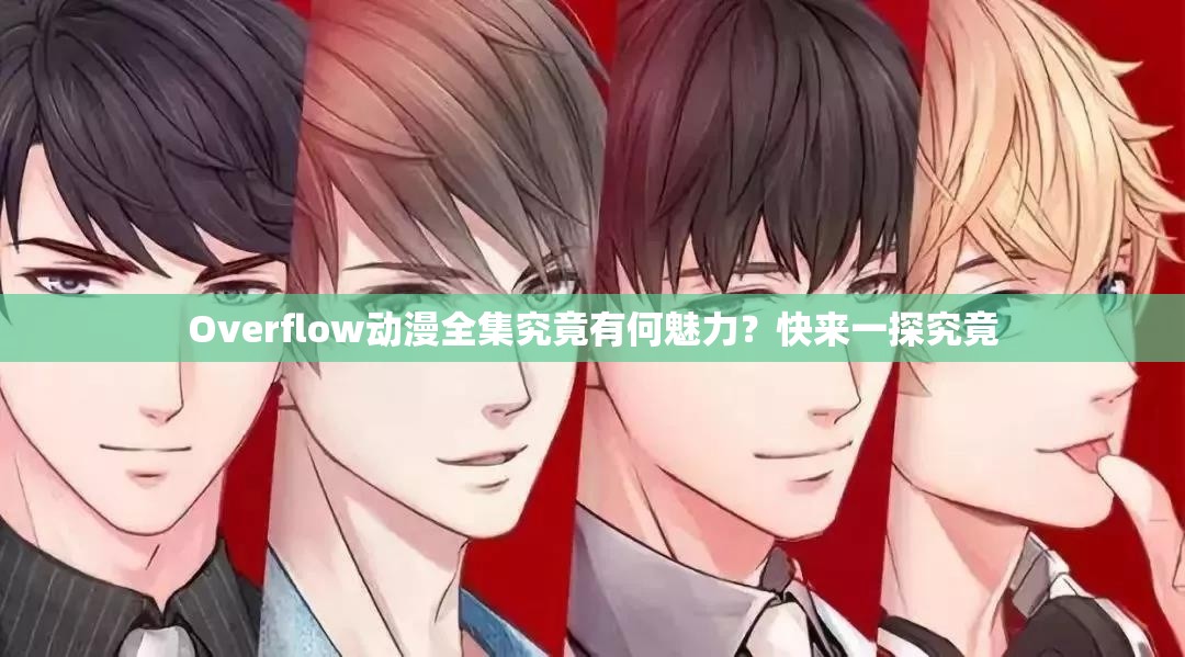 Overflow動(dòng)漫全集究竟有何魅力？快來(lái)一探究竟