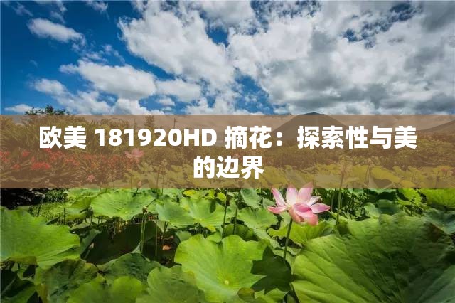 歐美 181920HD 摘花：探索性與美的邊界