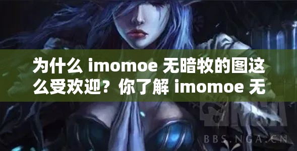 為什么 imomoe 無(wú)暗牧的圖這么受歡迎？你了解 imomoe 無(wú)暗牧嗎？