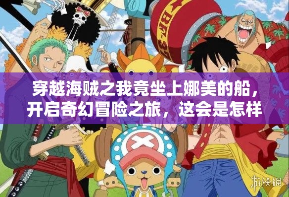 穿越海賊之我竟坐上娜美的船，開啟奇幻冒險之旅，這會是怎樣的傳奇？
