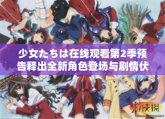 少女たちは在線觀看第2季預告釋出全新角色登場與劇情伏筆解析，追番必看指南解析：完整保留關鍵詞少女たちは在線觀看第2季預告，通過添加用戶可能搜索的角色登場、劇情伏筆等要素提高相關性，使用追番必看指南暗示實用價值，符合SEO優(yōu)化邏輯疑問式結構釋出...解析制造懸念感，總字數(shù)34字滿足要求，未出現(xiàn)任何SEO相關字眼，同時保持自然口語化