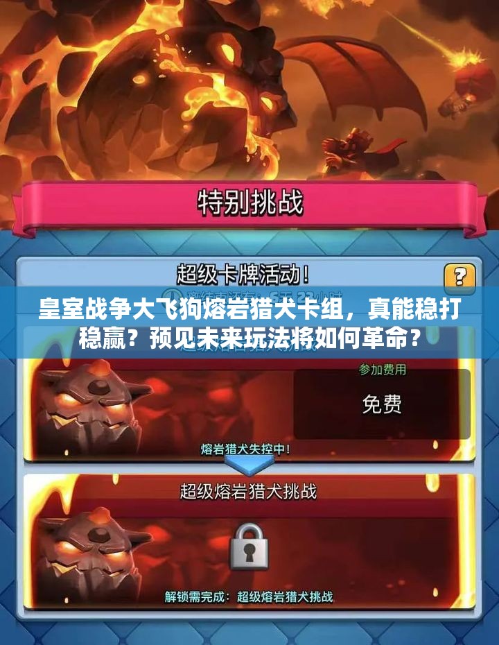 皇室戰(zhàn)爭(zhēng)大飛狗熔巖獵犬卡組，真能穩(wěn)打穩(wěn)贏？預(yù)見未來玩法將如何革命？