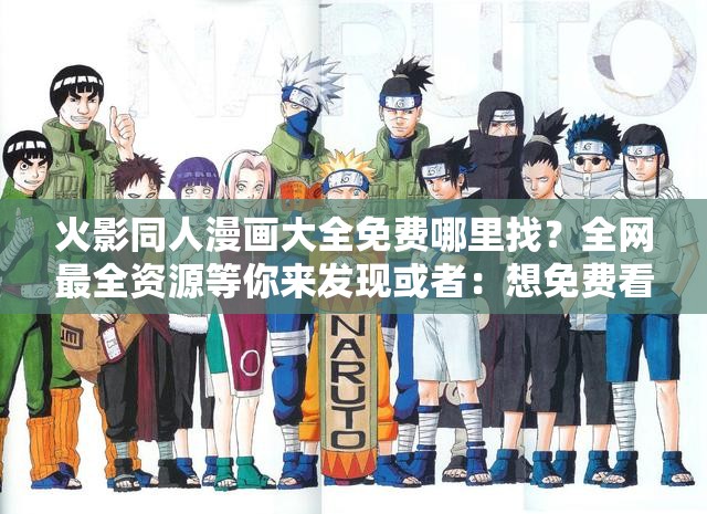 火影同人漫畫大全免費(fèi)哪里找？全網(wǎng)最全資源等你來發(fā)現(xiàn)或者：想免費(fèi)看火影同人漫畫大全？這里有你想要的一切精彩