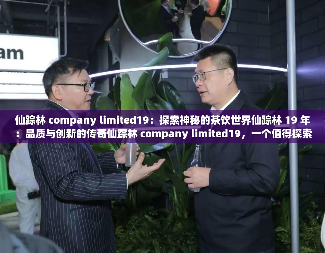仙蹤林 company limited19：探索神秘的茶飲世界仙蹤林 19 年：品質(zhì)與創(chuàng)新的傳奇仙蹤林 company limited19，一個(gè)值得探索的茶飲品牌仙蹤林 19 年歷程，見證茶飲傳奇想了解仙蹤林 company limited19？看這里就對(duì)了