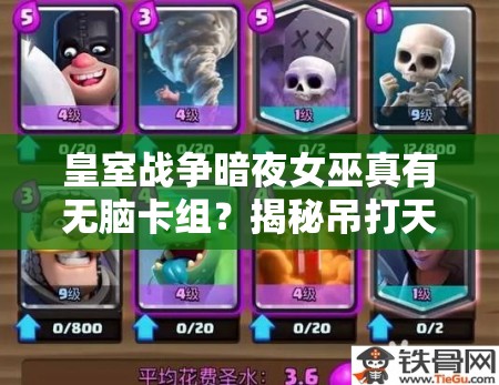 皇室戰(zhàn)爭暗夜女巫真有無腦卡組？揭秘吊打天梯毒瘤的神秘攻略？
