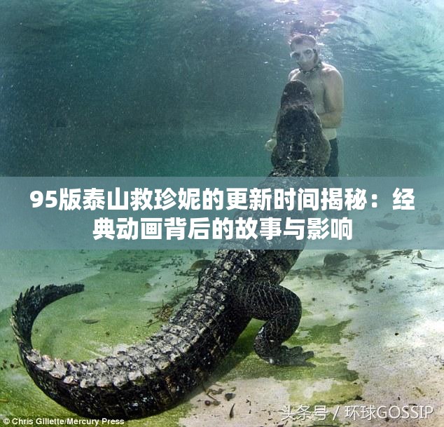 95版泰山救珍妮的更新時(shí)間揭秘：經(jīng)典動(dòng)畫背后的故事與影響