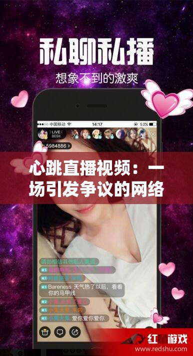 心跳直播視頻：一場(chǎng)引發(fā)爭(zhēng)議的網(wǎng)絡(luò)直播秀