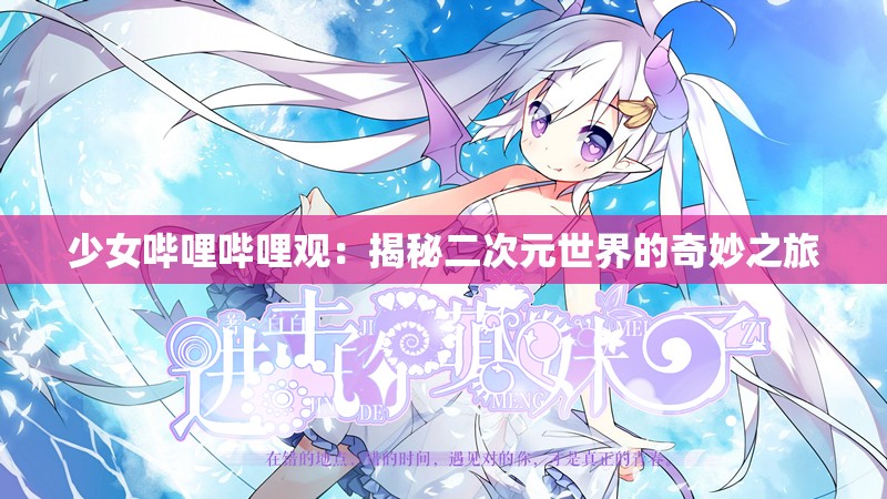 少女嗶哩嗶哩觀：揭秘二次元世界的奇妙之旅