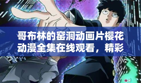 哥布林的窯洞動畫片櫻花動漫全集在線觀看，精彩劇情與角色深度解析