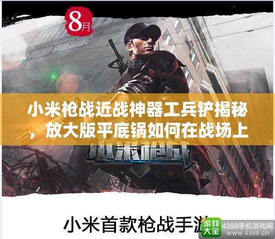 小米槍戰(zhàn)近戰(zhàn)神器工兵鏟揭秘，放大版平底鍋如何在戰(zhàn)場上展現(xiàn)驚人威力？