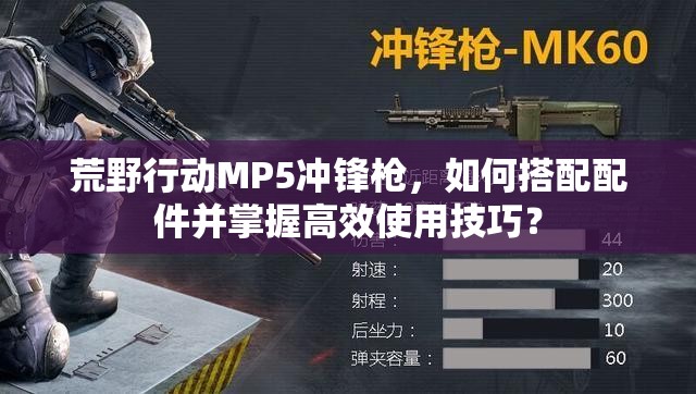 荒野行動MP5沖鋒槍，如何搭配配件并掌握高效使用技巧？