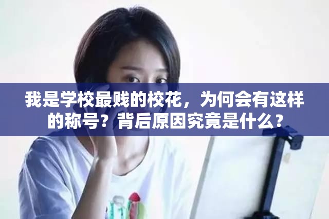 我是學校最賤的?；?，為何會有這樣的稱號？背后原因究竟是什么？