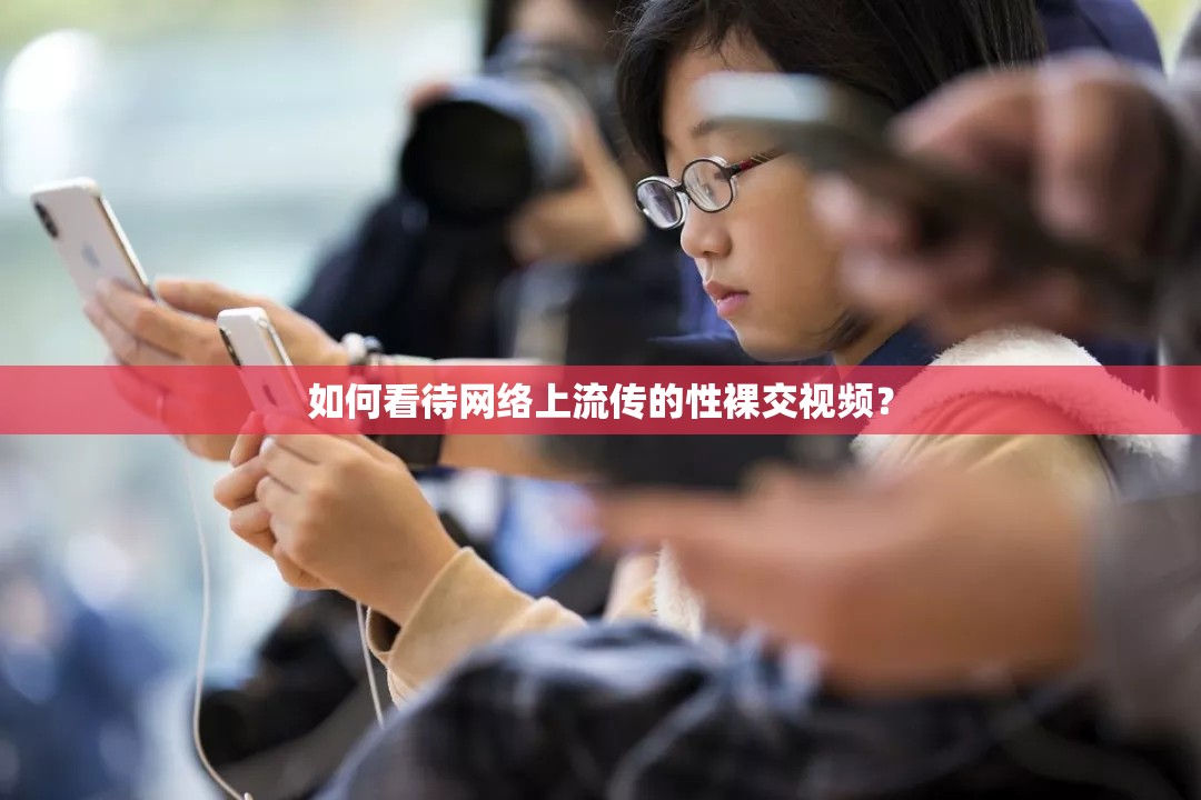 如何看待網(wǎng)絡(luò)上流傳的性裸交視頻？