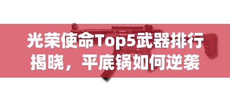 光榮使命Top5武器排行揭曉，平底鍋如何逆襲成為王者？