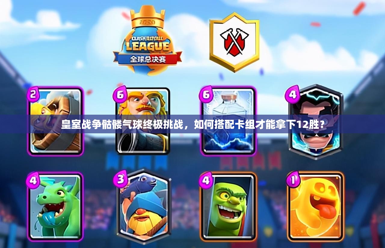 皇室戰(zhàn)爭骷髏氣球終極挑戰(zhàn)，如何搭配卡組才能拿下12勝？