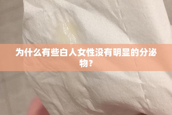 為什么有些白人女性沒有明顯的分泌物？