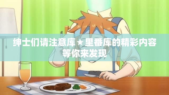 紳士們請(qǐng)注意庫(kù)★里番庫(kù)的精彩內(nèi)容等你來(lái)發(fā)現(xiàn)