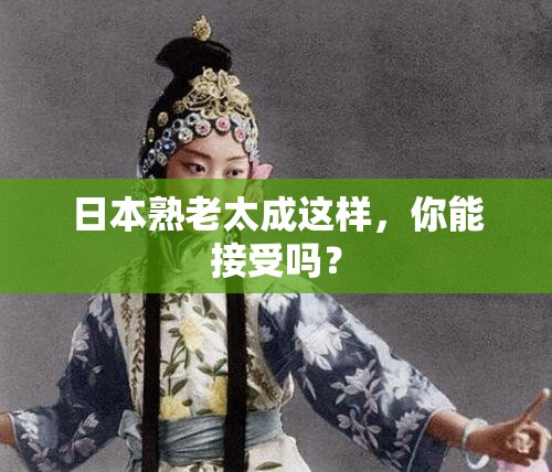 日本熟老太成這樣，你能接受嗎？