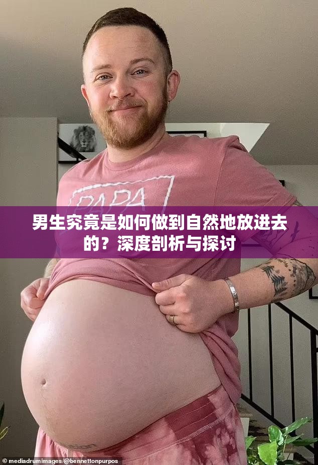 男生究竟是如何做到自然地放進去的？深度剖析與探討