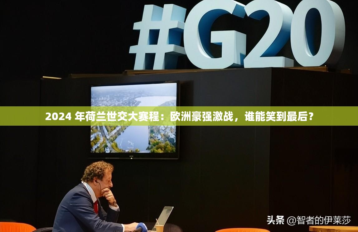 2024 年荷蘭世交大賽程：歐洲豪強(qiáng)激戰(zhàn)，誰能笑到最后？
