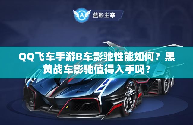 QQ飛車(chē)手游B車(chē)影馳性能如何？黑黃戰(zhàn)車(chē)影馳值得入手嗎？