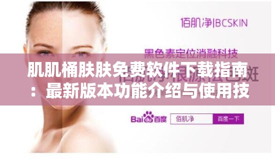 肌肌桶膚膚免費軟件下載指南：最新版本功能介紹與使用技巧全解析