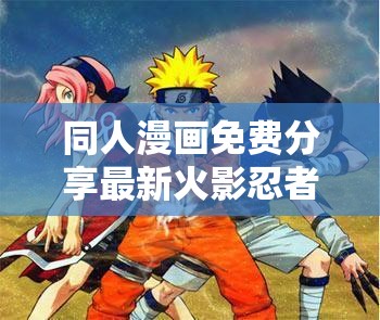 同人漫畫免費分享最新火影忍者同人作品精選，鳴人與佐助的羈絆再續(xù)前緣