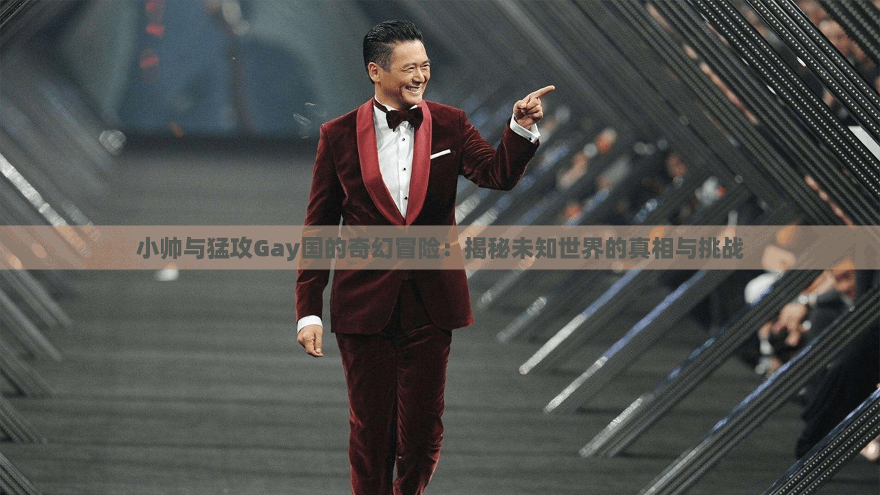 小帥與猛攻Gay國的奇幻冒險(xiǎn)：揭秘未知世界的真相與挑戰(zhàn)