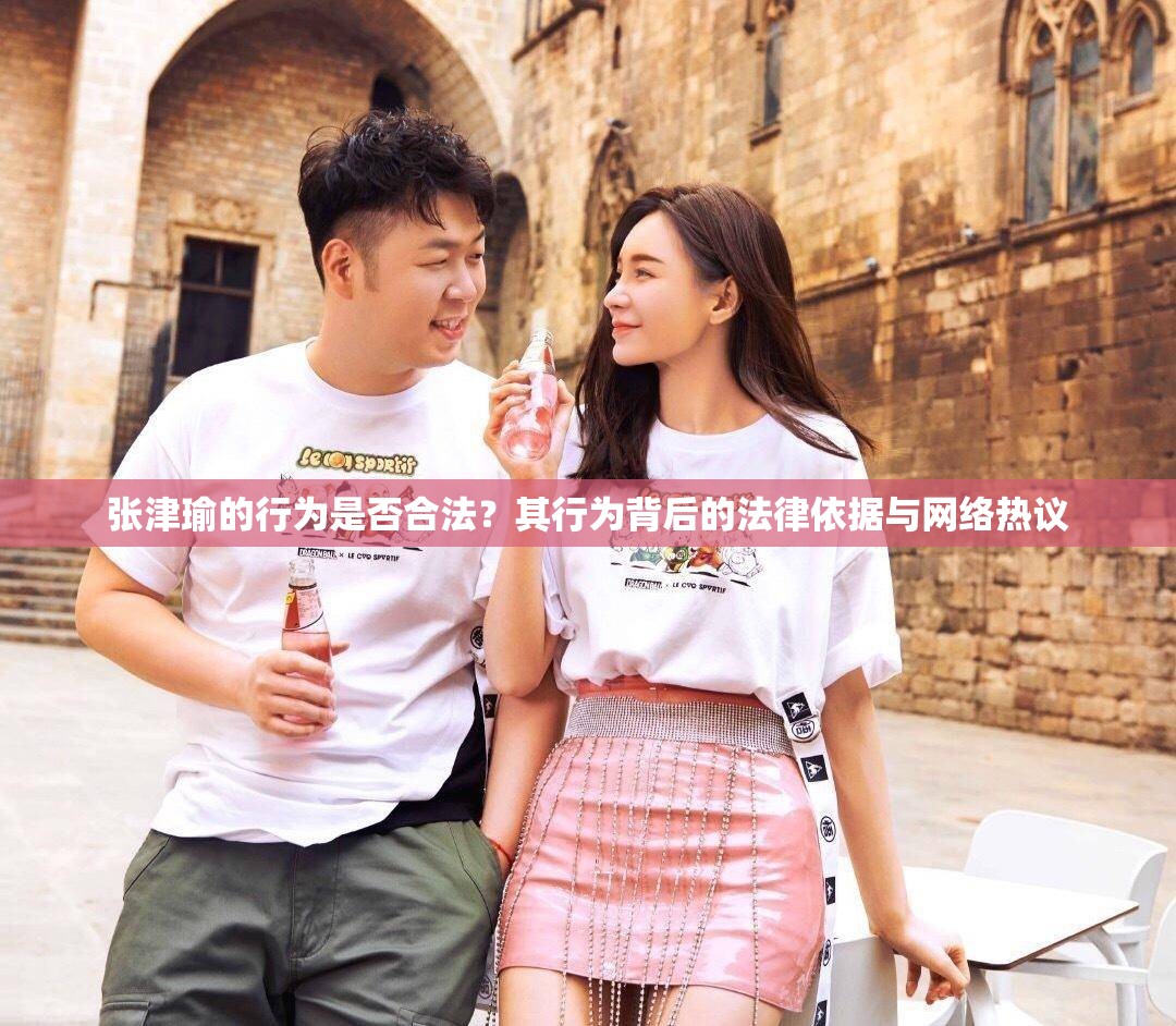 張津瑜的行為是否合法？其行為背后的法律依據(jù)與網(wǎng)絡(luò)熱議