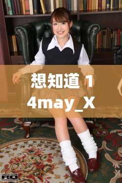 想知道 14may_XXXXXL56edu 背后的秘密？快來一探究竟14may_XXXXXL56edu 究竟是什么？好奇的你趕緊點進來14may_XXXXXL56edu 引發(fā)熱議，你知道其中緣由嗎？
