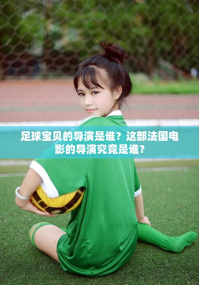 足球?qū)氊惖膶?dǎo)演是誰？這部法國電影的導(dǎo)演究竟是誰？