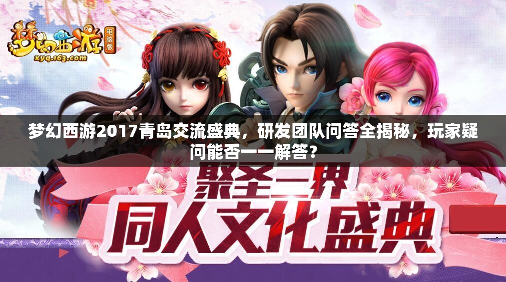 夢幻西游2017青島交流盛典，研發(fā)團(tuán)隊(duì)問答全揭秘，玩家疑問能否一一解答？