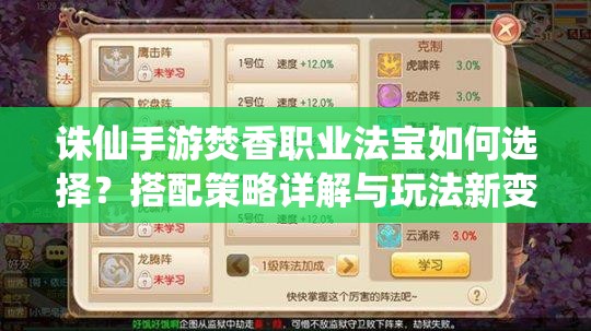誅仙手游焚香職業(yè)法寶如何選擇？搭配策略詳解與玩法新變革預(yù)測