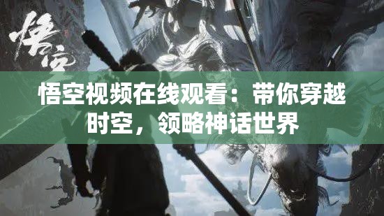 悟空視頻在線觀看：帶你穿越時空，領(lǐng)略神話世界