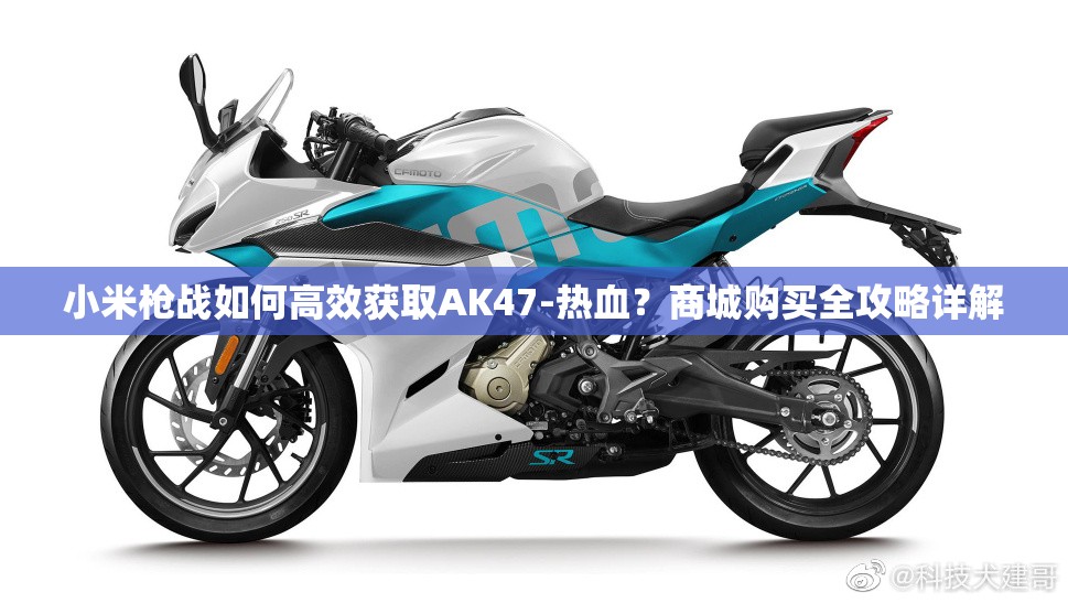 小米槍戰(zhàn)如何高效獲取AK47-熱血？商城購買全攻略詳解