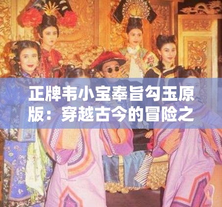 正牌韋小寶奉旨勾玉原版：穿越古今的冒險(xiǎn)之旅